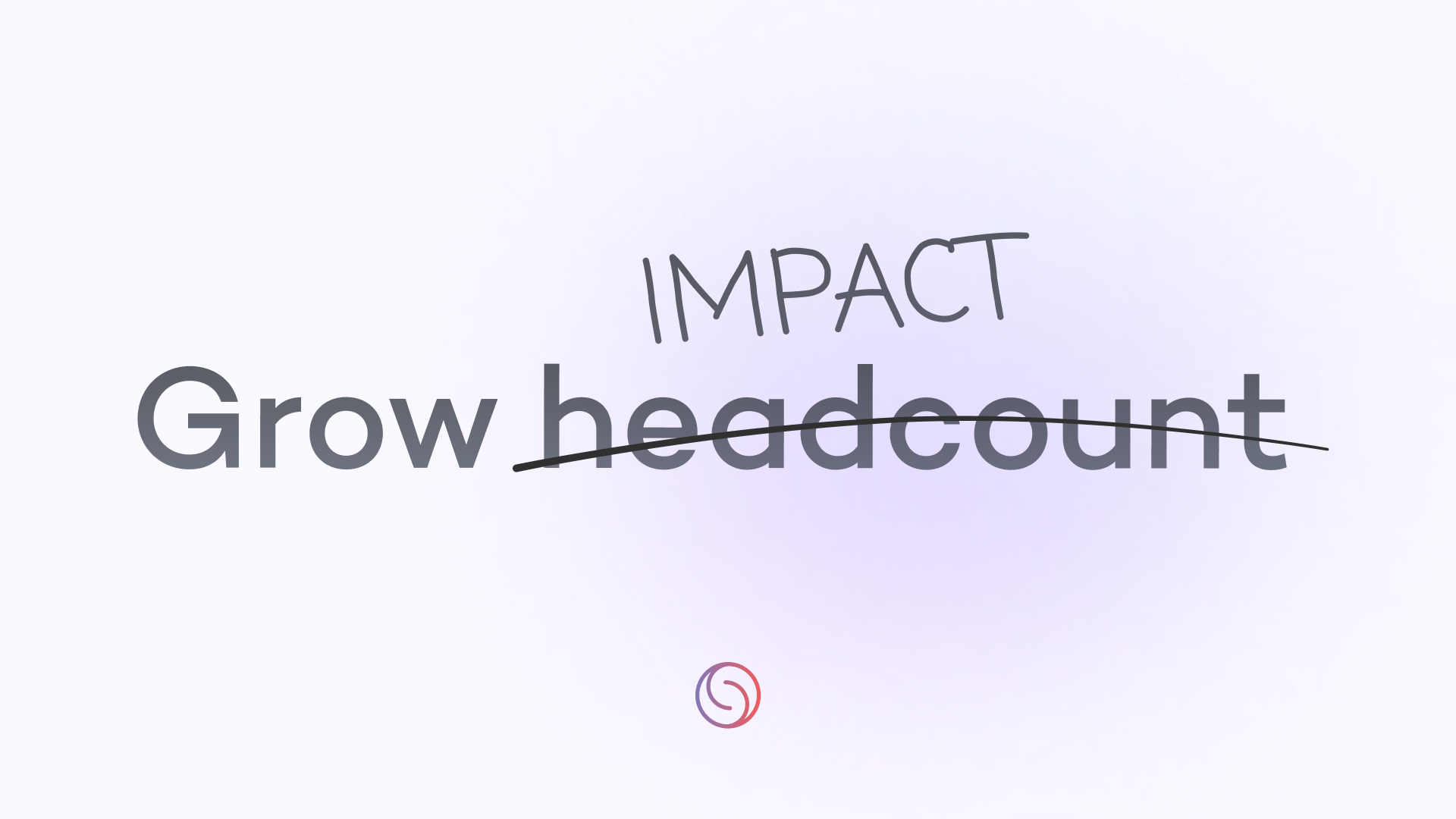 Selma organic post: the word headcount struck through and replaced with impact